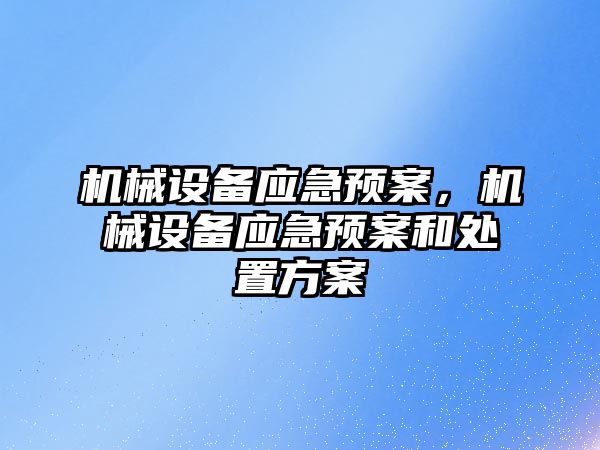 機械設備應急預案，機械設備應急預案和處置方案