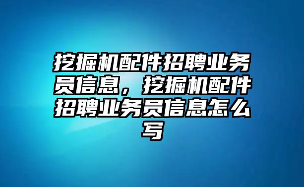 挖掘機(jī)配件招聘業(yè)務(wù)員信息，挖掘機(jī)配件招聘業(yè)務(wù)員信息怎么寫