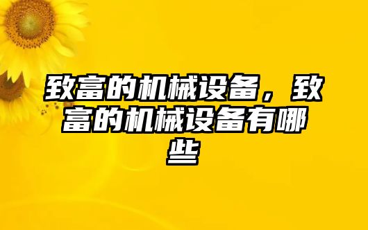 致富的機(jī)械設(shè)備，致富的機(jī)械設(shè)備有哪些