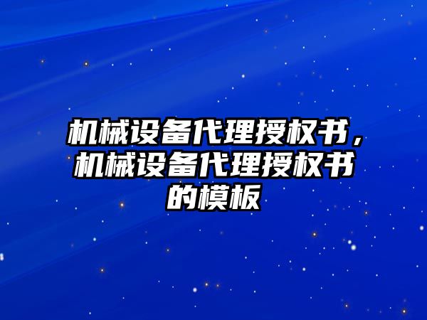 機械設備代理授權書，機械設備代理授權書的模板