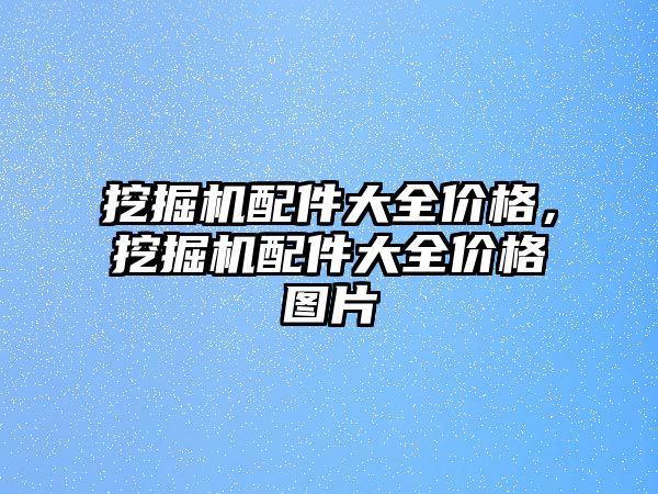 挖掘機配件大全價格，挖掘機配件大全價格圖片