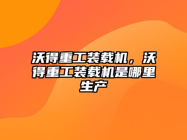 沃得重工裝載機，沃得重工裝載機是哪里生產