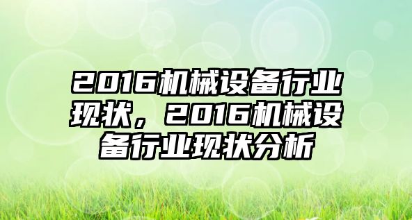 2016機械設(shè)備行業(yè)現(xiàn)狀，2016機械設(shè)備行業(yè)現(xiàn)狀分析