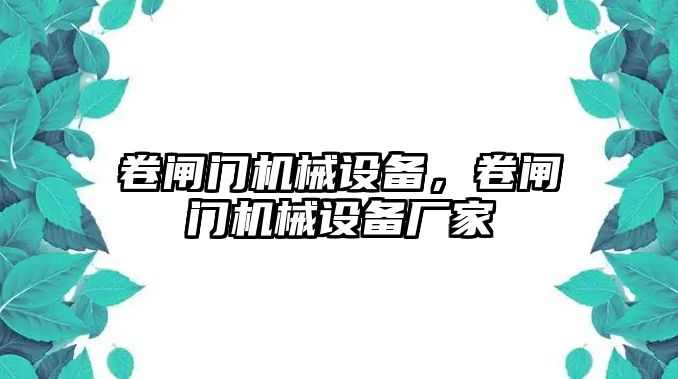 卷閘門機(jī)械設(shè)備，卷閘門機(jī)械設(shè)備廠家