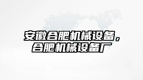 安徽合肥機(jī)械設(shè)備，合肥機(jī)械設(shè)備廠