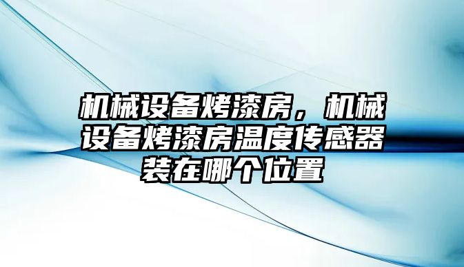 機械設備烤漆房，機械設備烤漆房溫度傳感器裝在哪個位置