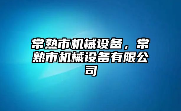 常熟市機械設備，常熟市機械設備有限公司