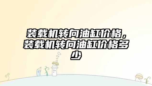 裝載機轉(zhuǎn)向油缸價格，裝載機轉(zhuǎn)向油缸價格多少