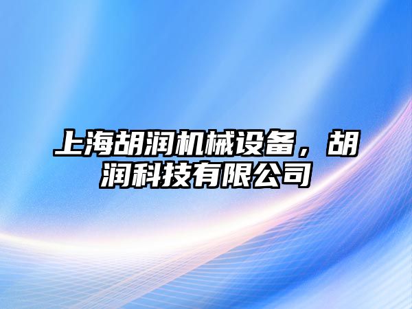 上海胡潤機(jī)械設(shè)備，胡潤科技有限公司