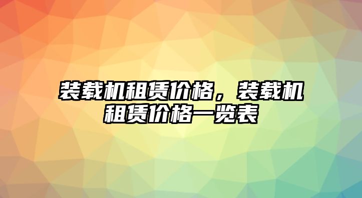 裝載機(jī)租賃價(jià)格，裝載機(jī)租賃價(jià)格一覽表