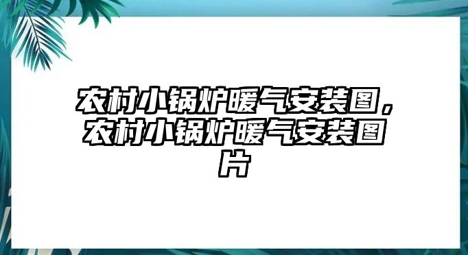 農(nóng)村小鍋爐暖氣安裝圖，農(nóng)村小鍋爐暖氣安裝圖片