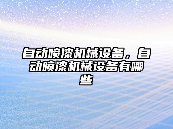 自動噴漆機械設(shè)備，自動噴漆機械設(shè)備有哪些