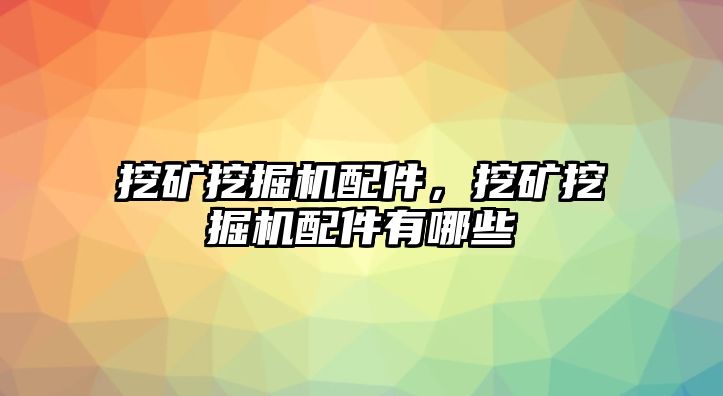 挖礦挖掘機配件，挖礦挖掘機配件有哪些