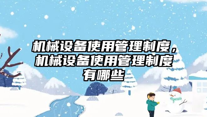 機(jī)械設(shè)備使用管理制度，機(jī)械設(shè)備使用管理制度有哪些