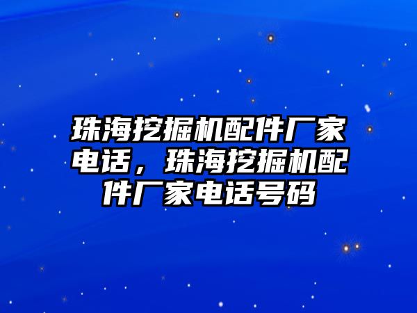 珠海挖掘機配件廠家電話，珠海挖掘機配件廠家電話號碼