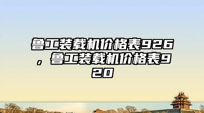 魯工裝載機價格表926，魯工裝載機價格表920