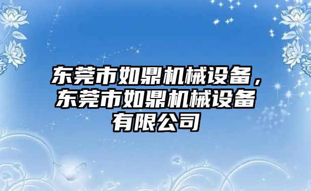 東莞市如鼎機(jī)械設(shè)備，東莞市如鼎機(jī)械設(shè)備有限公司