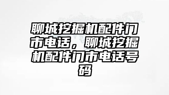 聊城挖掘機(jī)配件門市電話，聊城挖掘機(jī)配件門市電話號(hào)碼