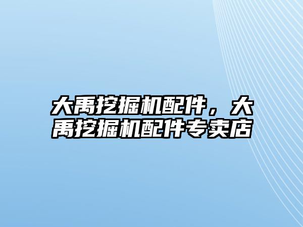 大禹挖掘機配件，大禹挖掘機配件專賣店