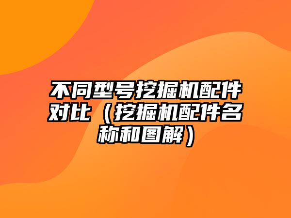 不同型號挖掘機配件對比（挖掘機配件名稱和圖解）