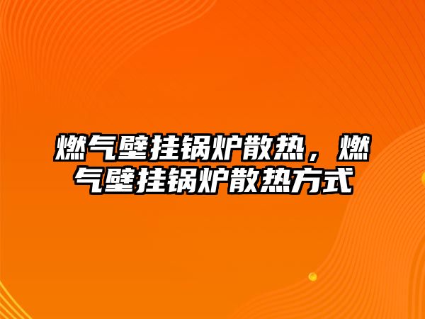 燃?xì)獗趻戾仩t散熱，燃?xì)獗趻戾仩t散熱方式