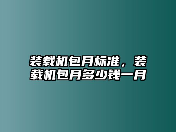 裝載機包月標準，裝載機包月多少錢一月