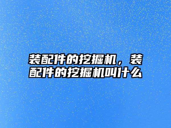 裝配件的挖掘機，裝配件的挖掘機叫什么