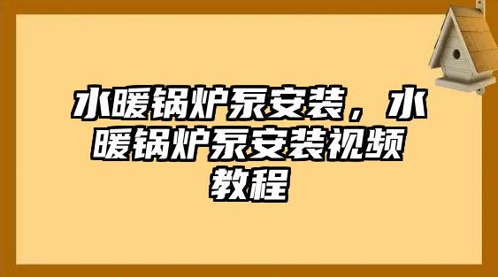 水暖鍋爐泵安裝，水暖鍋爐泵安裝視頻教程