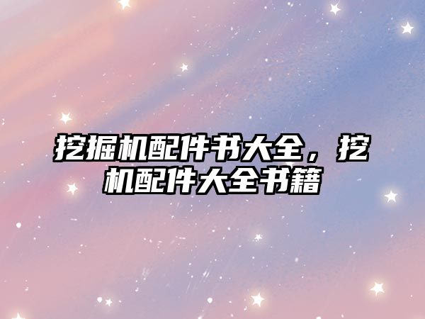 挖掘機(jī)配件書大全，挖機(jī)配件大全書籍