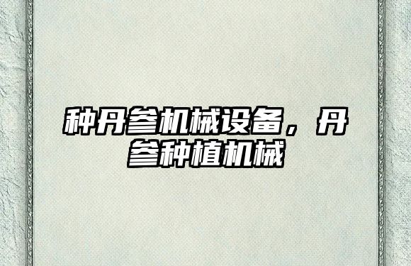 種丹參機械設備，丹參種植機械