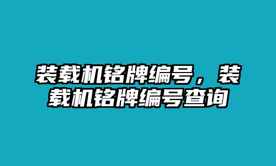 裝載機銘牌編號，裝載機銘牌編號查詢