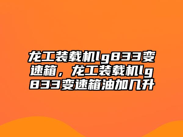 龍工裝載機(jī)lg833變速箱，龍工裝載機(jī)lg833變速箱油加幾升