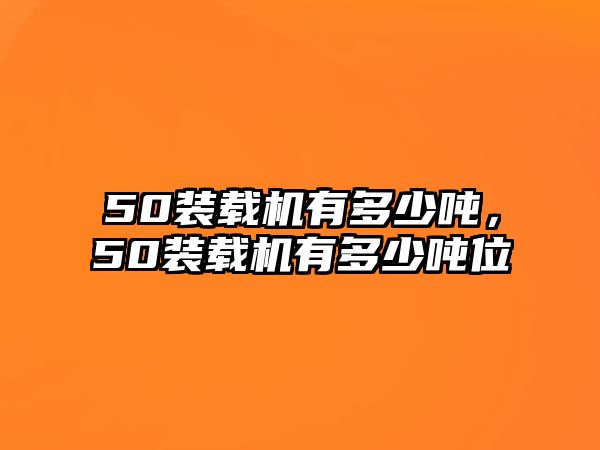 50裝載機有多少噸，50裝載機有多少噸位