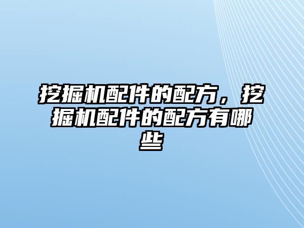 挖掘機配件的配方，挖掘機配件的配方有哪些