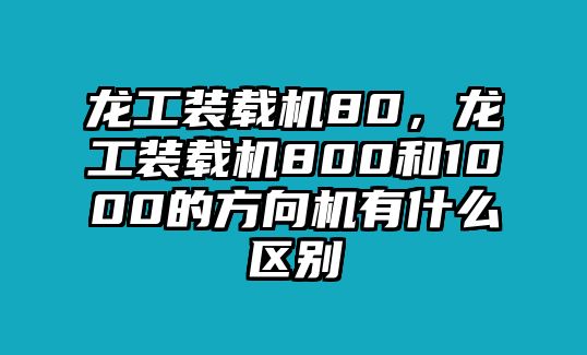 龍工裝載機80，龍工裝載機800和1000的方向機有什么區(qū)別