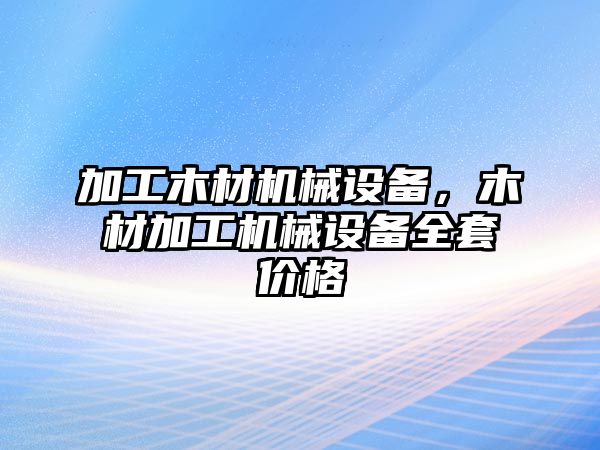 加工木材機(jī)械設(shè)備，木材加工機(jī)械設(shè)備全套價(jià)格