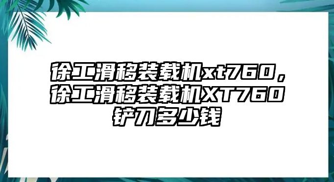 徐工滑移裝載機xt760，徐工滑移裝載機XT760鏟刀多少錢