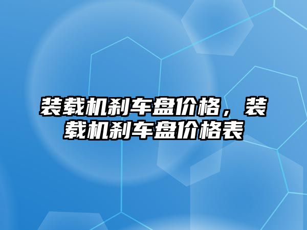 裝載機剎車盤價格，裝載機剎車盤價格表