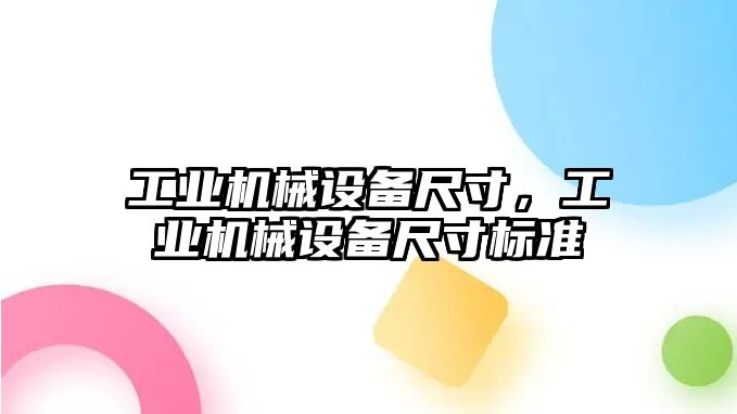 工業(yè)機械設(shè)備尺寸，工業(yè)機械設(shè)備尺寸標(biāo)準(zhǔn)