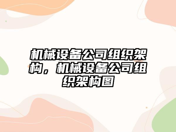 機(jī)械設(shè)備公司組織架構(gòu)，機(jī)械設(shè)備公司組織架構(gòu)圖