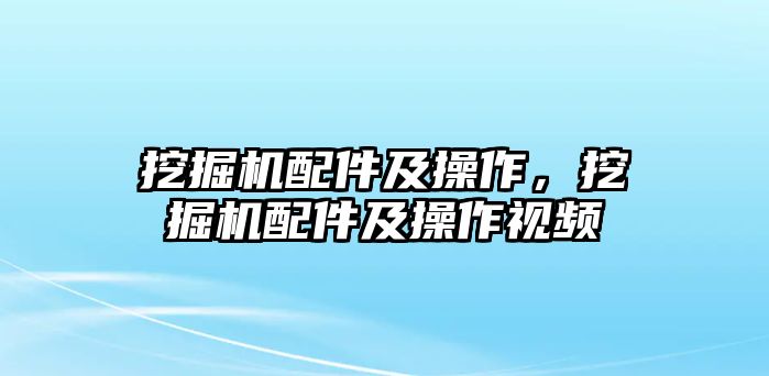 挖掘機配件及操作，挖掘機配件及操作視頻