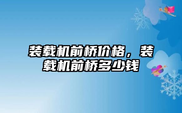 裝載機前橋價格，裝載機前橋多少錢