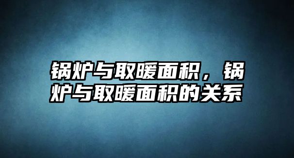 鍋爐與取暖面積，鍋爐與取暖面積的關系