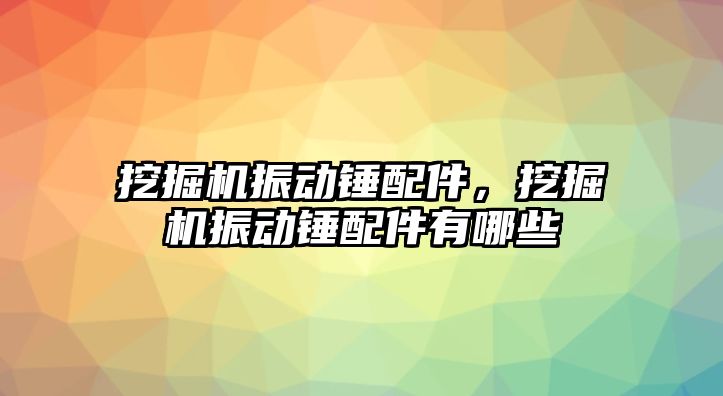 挖掘機振動錘配件，挖掘機振動錘配件有哪些