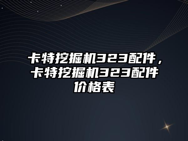 卡特挖掘機323配件，卡特挖掘機323配件價格表