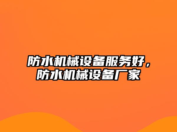 防水機械設備服務好，防水機械設備廠家