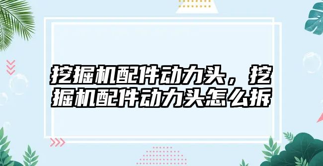 挖掘機配件動力頭，挖掘機配件動力頭怎么拆