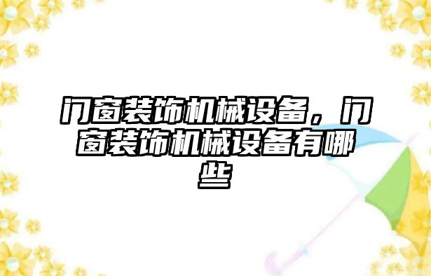 門窗裝飾機(jī)械設(shè)備，門窗裝飾機(jī)械設(shè)備有哪些