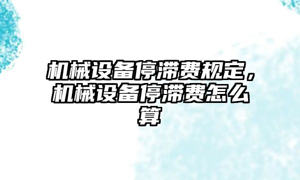 機(jī)械設(shè)備停滯費(fèi)規(guī)定，機(jī)械設(shè)備停滯費(fèi)怎么算