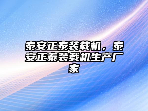 泰安正泰裝載機，泰安正泰裝載機生產(chǎn)廠家